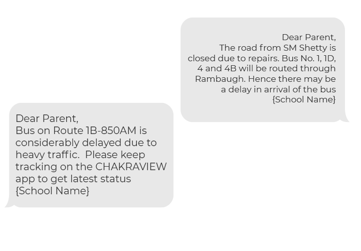 Illustration of notifications: (1) (1) Dear Parent, bus on Route 1B-850AM is considerably delayed due to heavy traffic. Pls keep tracking on the CHAKRAVIEW app to get latest status – {School Name} (2) Dear Parent, The road from SM Shetty is closed due to repairs. Bus No. 1, 1D, 4 and 4B will be routed through Rambaugh. Hence there may be a delay in arrival of the bus – {School Name}